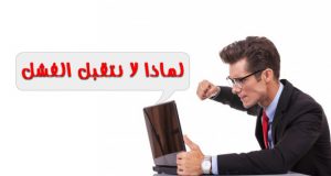 لماذا لا نتقبل الفشل ؟ وكيف نستثمر فشلنا لصالحنا ؟